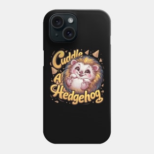Adorable Hedgehog - "Cuddle a Hedgehog" Phone Case
