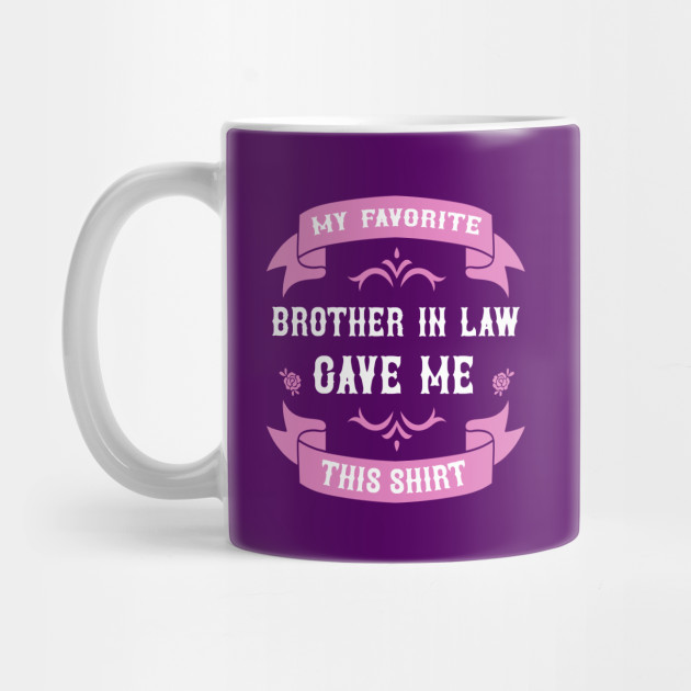 My Favorite Brother In Law Gave Me This Gift Sister In Law Sister In Law Gift Mug Teepublic