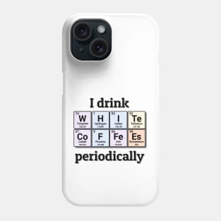 I drink White Coffees periodically. Funny periodic table of elements chemistry quote for caffeine addicts. Phone Case