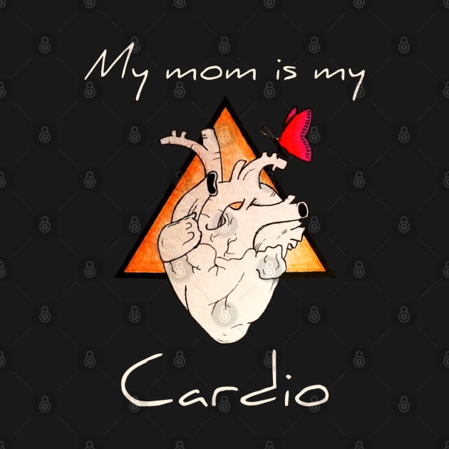 My Mom Is My Cardio by JammyPants