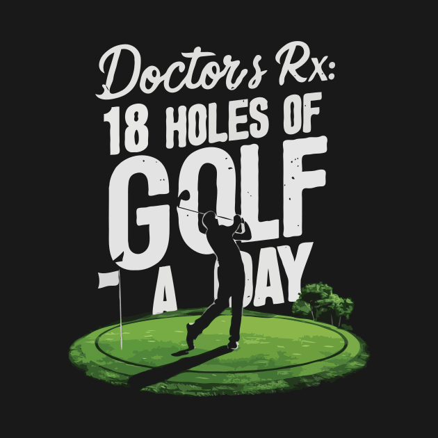 Doctor's Rx: 18 Holes Of Golf A Day, Golf by Chrislkf