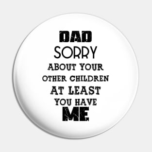 DAD Sorry About Your Other Children At Least You Have Me, Design For Daddy Daughter Pin