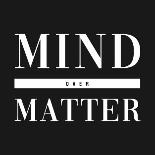 Mind Over Matter T-Shirt