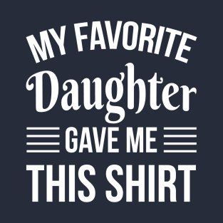 My Favorite Daughter Gave Me THis T-Shirt - Daddy Gift - Funny Fathers Day T-Shirt