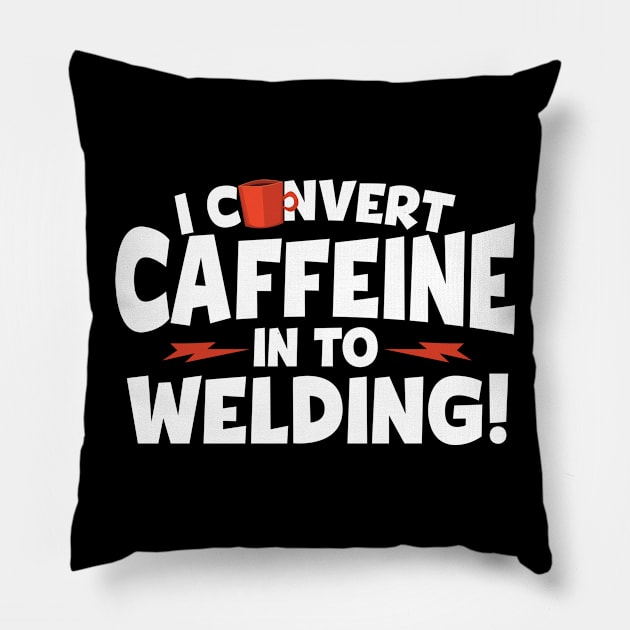 I Convert Caffeine In To Welding Pillow by RJCatch