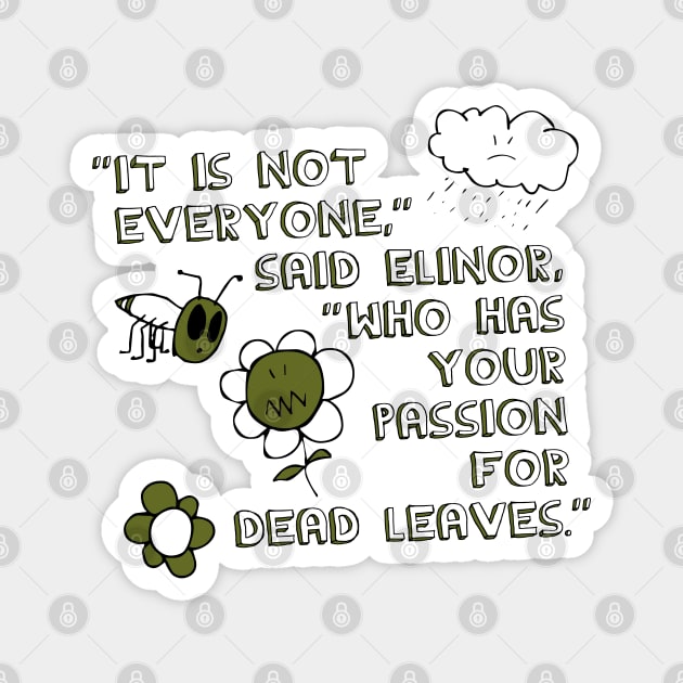 It Is Not Everyone Who Has Your Passion for Dead Leaves Magnet by Xanaduriffic