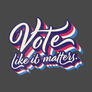 Vote like it matters T-Shirt