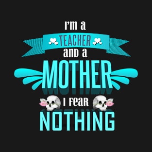 im a teacher and a mother I fear nothing T-Shirt