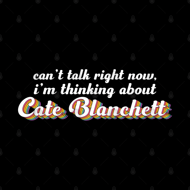 Can't talk right now, i'm thinking about Cate Blanchett by ColoredRatioDesign