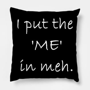 I Put The Me In Meh Pillow