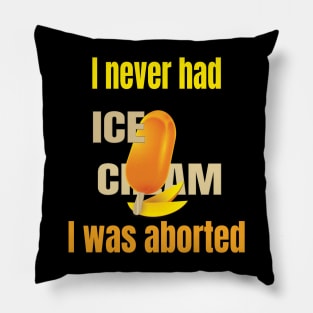 I never had ice cream I was aborted Pillow