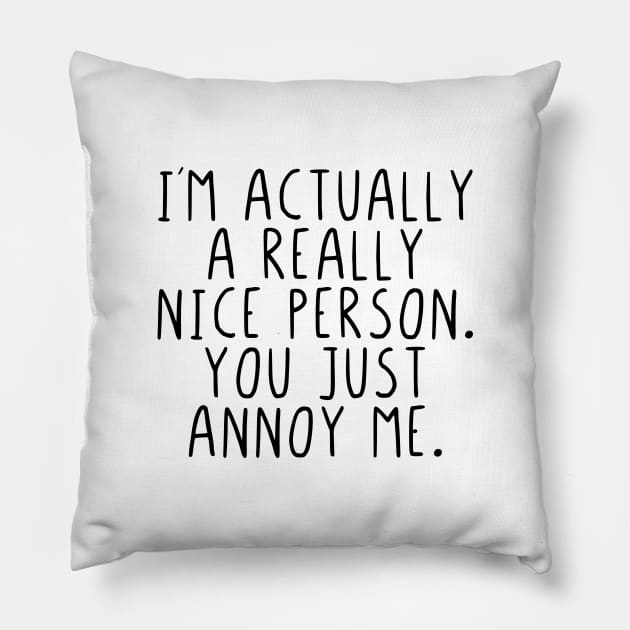 Im actually a really nice person you just annoy me Pillow by StraightDesigns