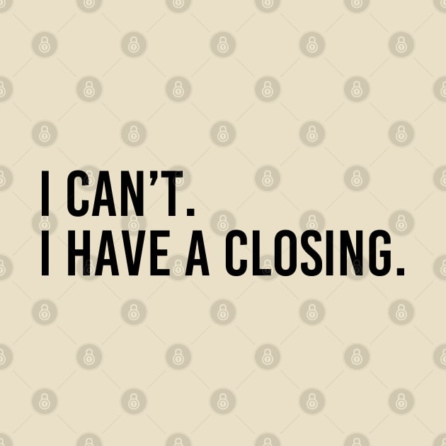 I Can't I Have A Closing Funny Real Estate Agent Saying by Nisrine