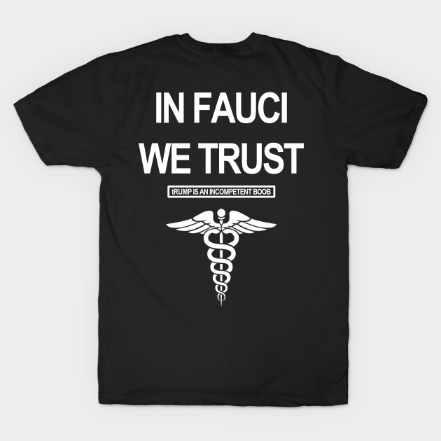 Discover In Fauci We Trust - tRump is an incompetent boob - In Fauci We Trust - T-Shirt