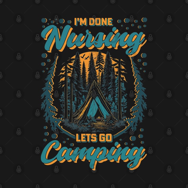 I'm Done Nursing Let's go Camping by T-shirt US