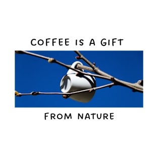 Coffee Is a Gift From Nature T-Shirt