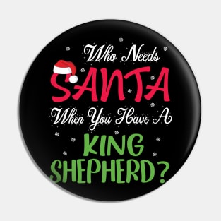 Who Needs Santa When You Have A King Shepherd Dog Christmas Pin