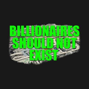 Billionaires Should Not Exist T-Shirt