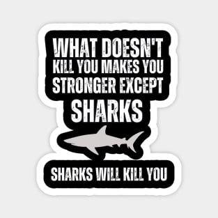 What Doesn't Kill You , Makes You stronger Except Sharks , Sharks Will Kill You Magnet