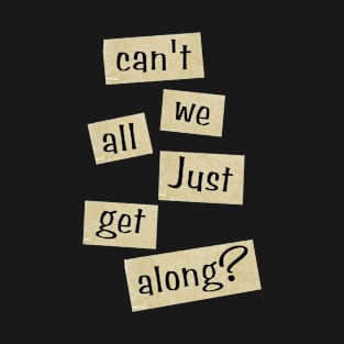 Can't We All Just Get Along? T-Shirt