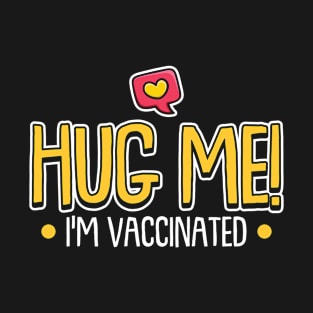 Hug me! I’m Vaccinated! T-Shirt