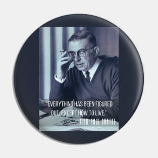 Sartre portrait and  quote: Everything has been figured out, except how to live. Pin