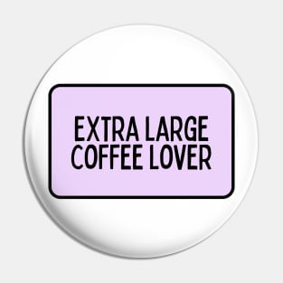 Extra Large Coffee Lover - Coffee Quotes Pin