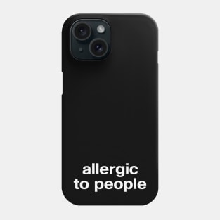 "allergic to people" in plain white letters - ugh, too peopley out there Phone Case
