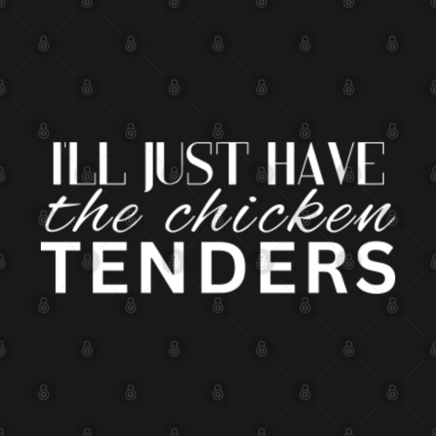 I'll just have the chicken tenders Ill Just Have The Chicken Tenders