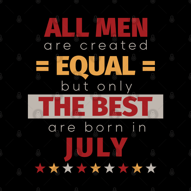 All Men Are Created Equal But Only The Best Are Born In July by PaulJus