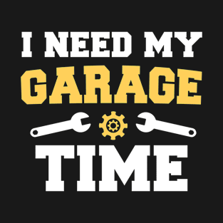 I Need My Garage Time, Funny Mechanic Saying Gift T-Shirt