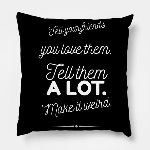 Tell Friends you Love them, Make it Weird Quote Pillow by Wanderer Bat