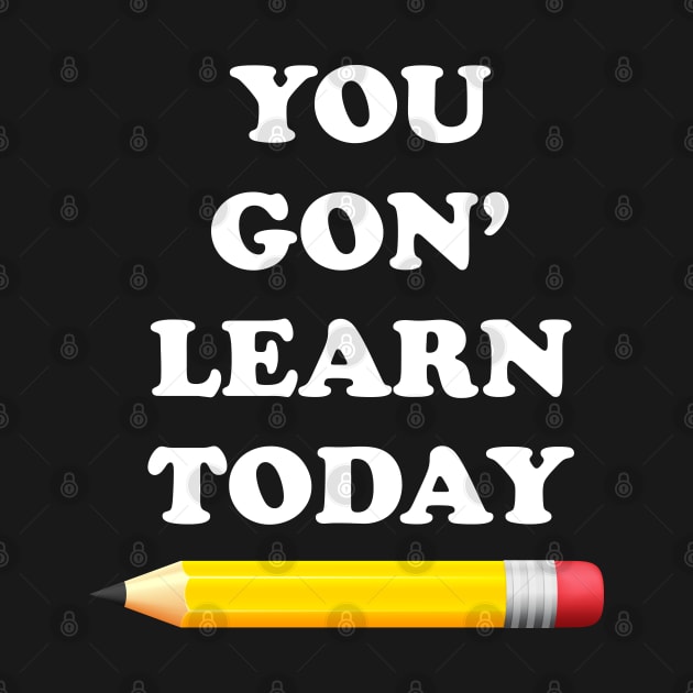 You Gon' Learn Today by ScienceCorner