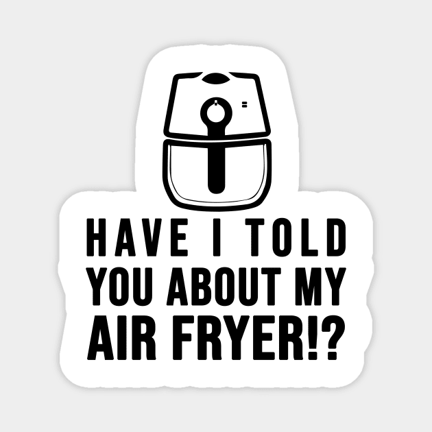 Have I told you about my AIR FRYER Crispy Food Lovers Magnet by SusanaDesigns