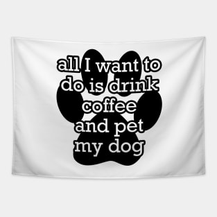 All I want to do is drink coffee and pet my dog Tapestry