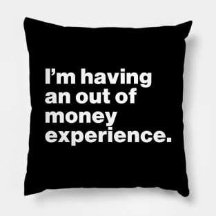 I'm Having An Out Of Money Experience Funny Pillow