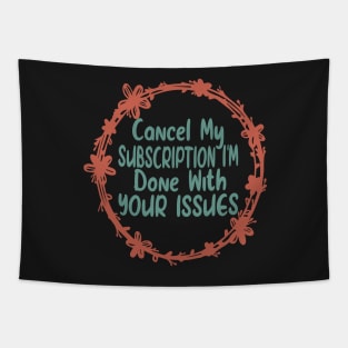 Cancel my Subscription I'm Done With Your Issues Funny Sarcastic Quote Tapestry