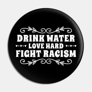 DRINK WATER LOVE HARD FIGHT RACISM Gift Ideas Pin