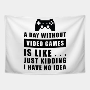 A day without Video Games is like.. just kidding i have no idea Tapestry