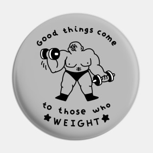 Good Things Come to Those Who Weight Pin