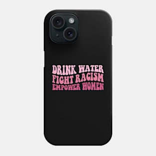 Drink Water Fight Racism Empower Women Phone Case