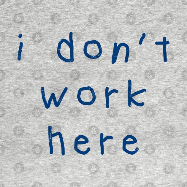 I-Don’t-Work-Here