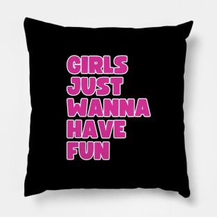 Girls just wanna have fun. Pillow