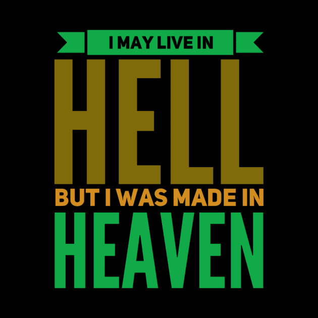 I May Live In Hell, But I Was Made In Heaven by Graffix
