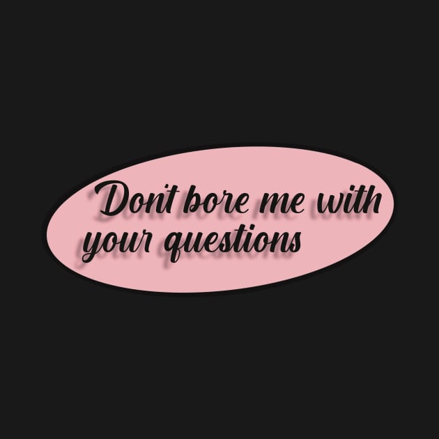 Don't bore me with your questions by Tana B 