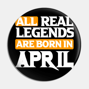 All Real Legends Are Born In April Pin