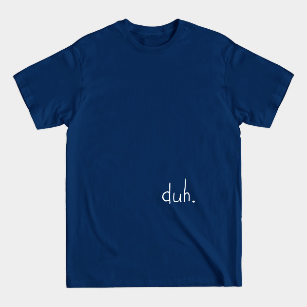 Disover duh - Duh - T-Shirt