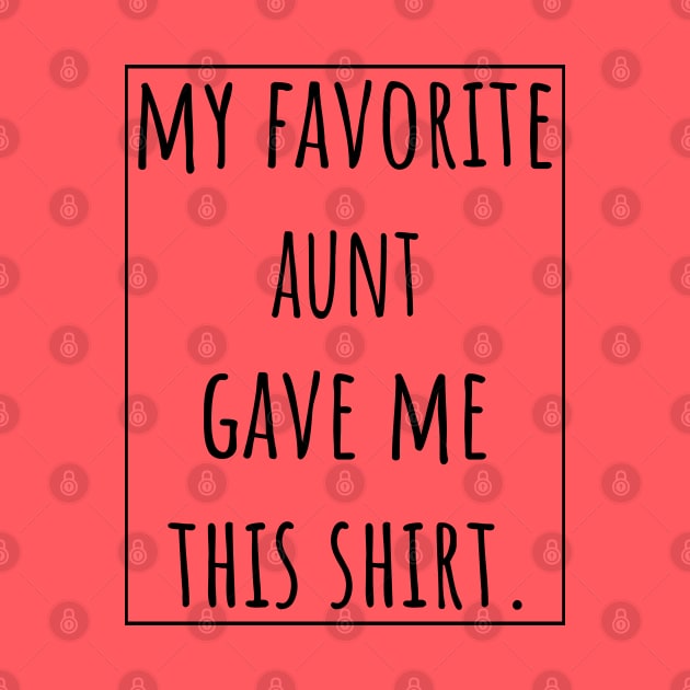 My Favorite Aunt gave me this shirt. by VanTees