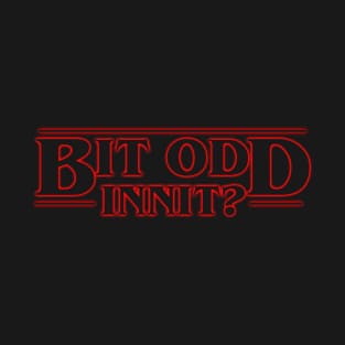 Stranger Things British version - Bit Odd Innit? T-Shirt