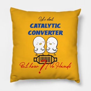 LET’S STEAL CATALYTIC CONVERTER BUT HOW ? NO HANDS Pillow